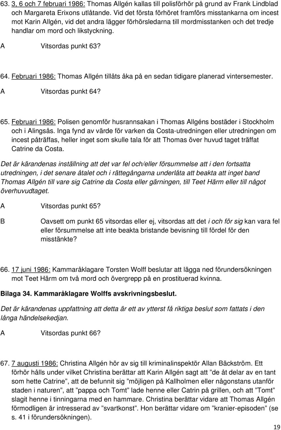 64. Februari 1986: Thomas Allgén tillåts åka på en sedan tidigare planerad vintersemester. A Vitsordas punkt 64? 65.