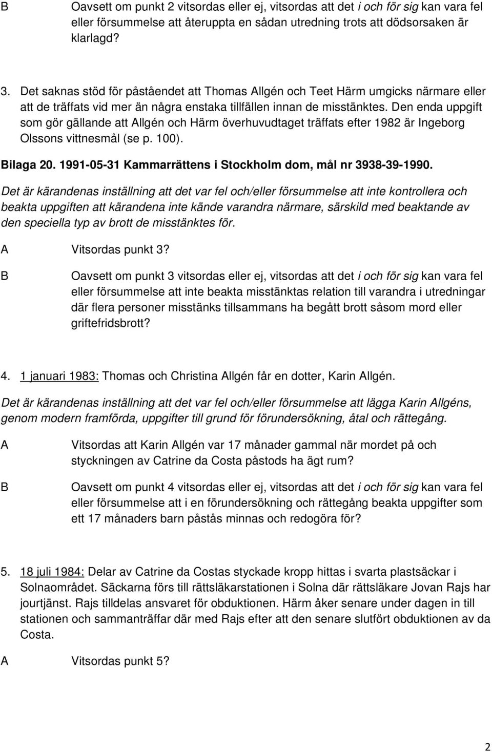 Den enda uppgift som gör gällande att Allgén och Härm överhuvudtaget träffats efter 1982 är Ingeborg Olssons vittnesmål (se p. 100). ilaga 20.