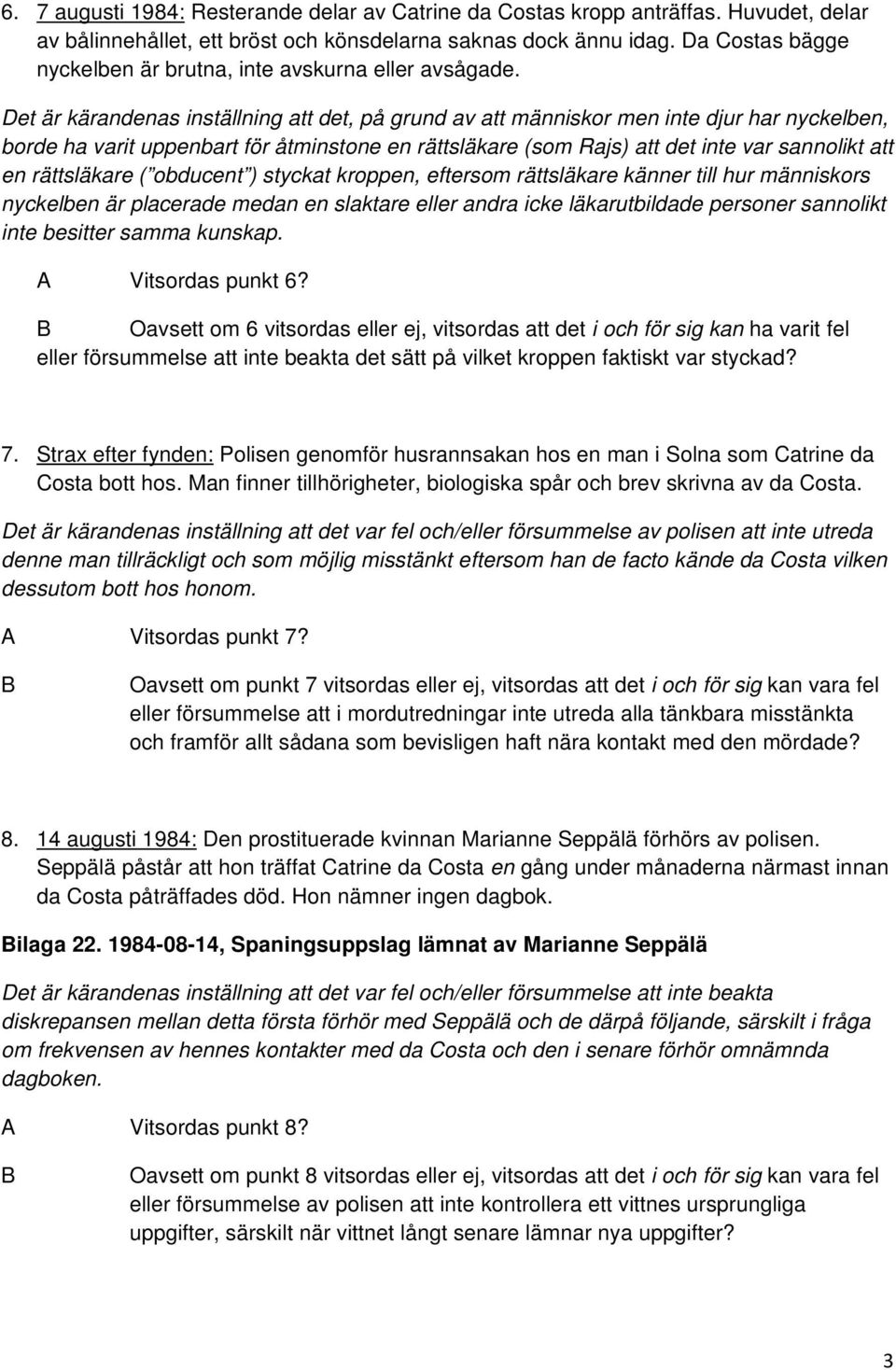 Det är kärandenas inställning att det, på grund av att människor men inte djur har nyckelben, borde ha varit uppenbart för åtminstone en rättsläkare (som Rajs) att det inte var sannolikt att en