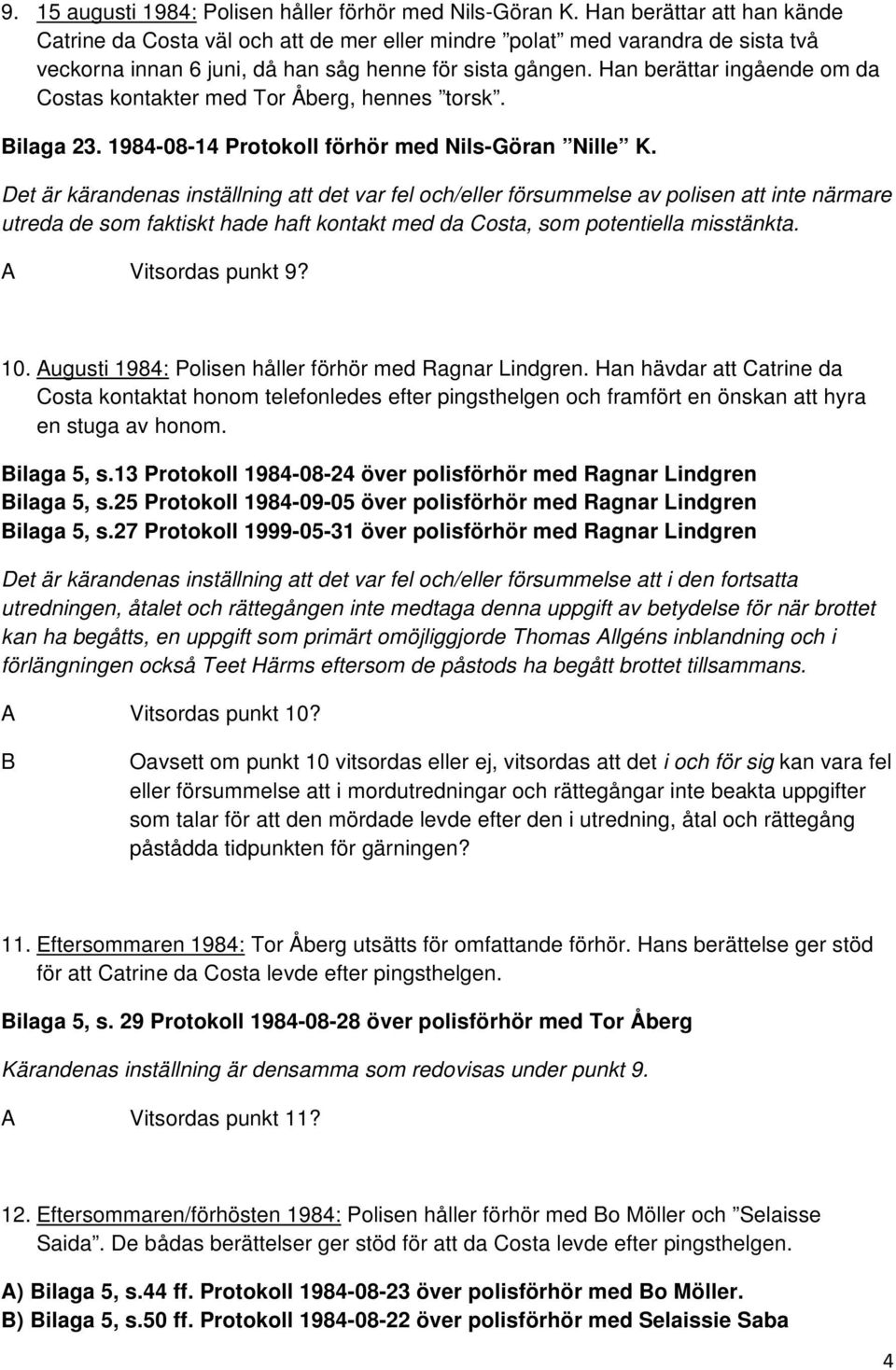 Han berättar ingående om da Costas kontakter med Tor Åberg, hennes torsk. ilaga 23. 1984-08-14 Protokoll förhör med Nils-Göran Nille K.