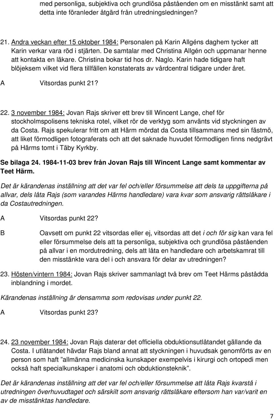 Christina bokar tid hos dr. Naglo. Karin hade tidigare haft blöjeksem vilket vid flera tillfällen konstaterats av vårdcentral tidigare under året. A Vitsordas punkt 21? 22.