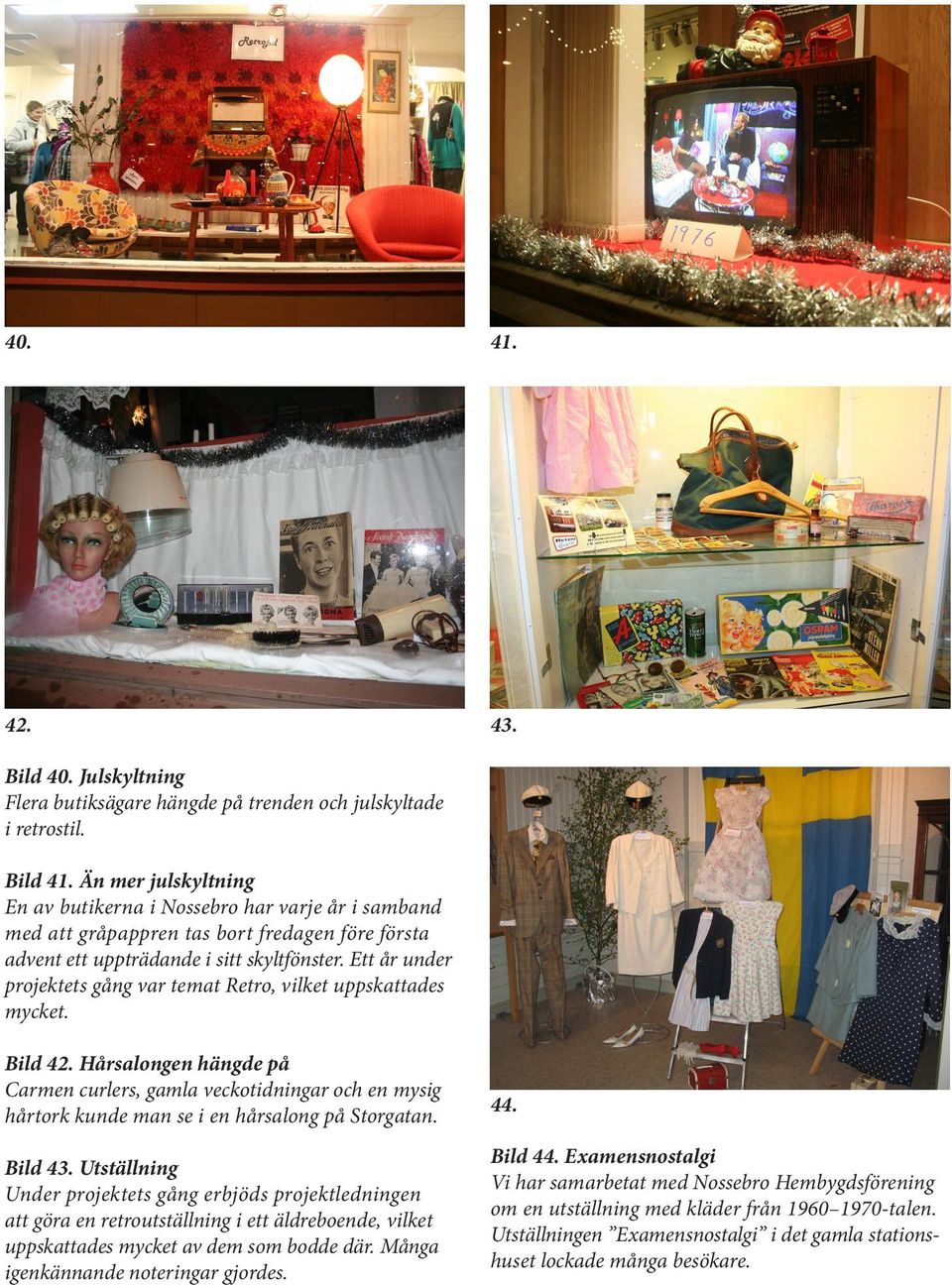 Ett år under projektets gång var temat Retro, vilket uppskattades mycket. Bild 42.