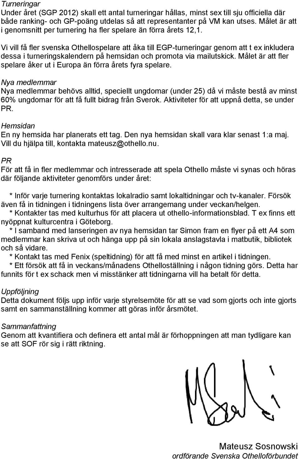 Vi vill få fler svenska Othellospelare att åka till EGP-turneringar genom att t ex inkludera dessa i turneringskalendern på hemsidan och promota via mailutskick.