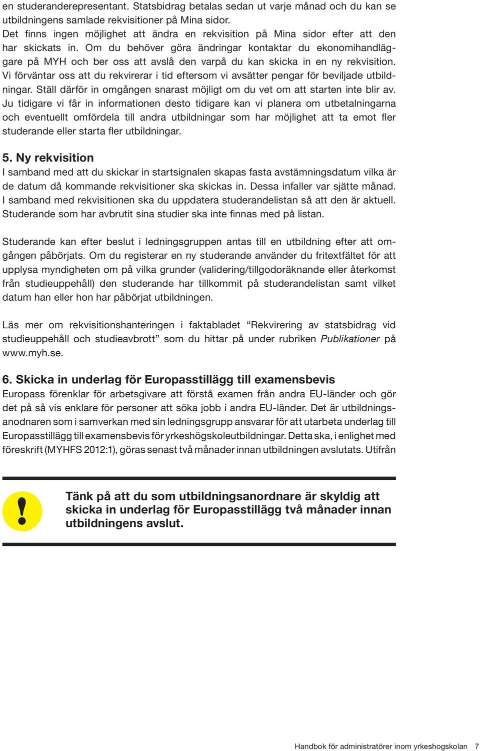 Om du behöver göra ändringar kontaktar du ekonomihandläggare på MYH och ber oss att avslå den varpå du kan skicka in en ny rekvisition.