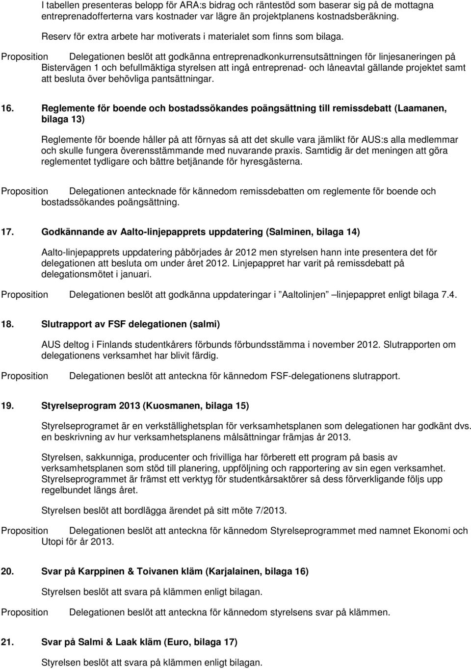 Delegationen beslöt att godkänna entreprenadkonkurrensutsättningen för linjesaneringen på Bistervägen 1 och befullmäktiga styrelsen att ingå entreprenad- och låneavtal gällande projektet samt att