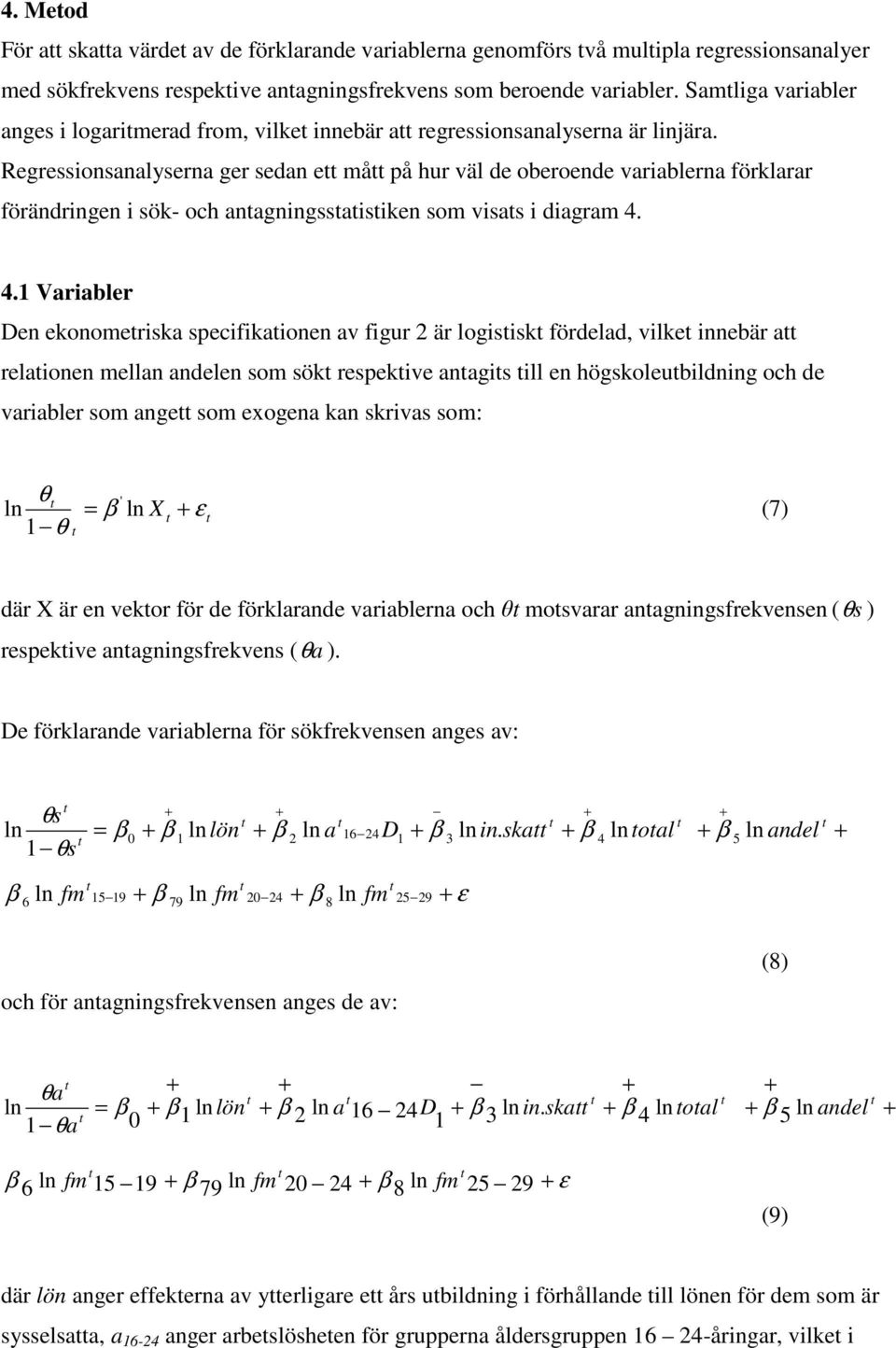 Regressionsanalyserna ger sedan e må på hur väl de oberoende variablerna förklarar förändringen i sök- och anagningssaisiken som visas i diagram 4.