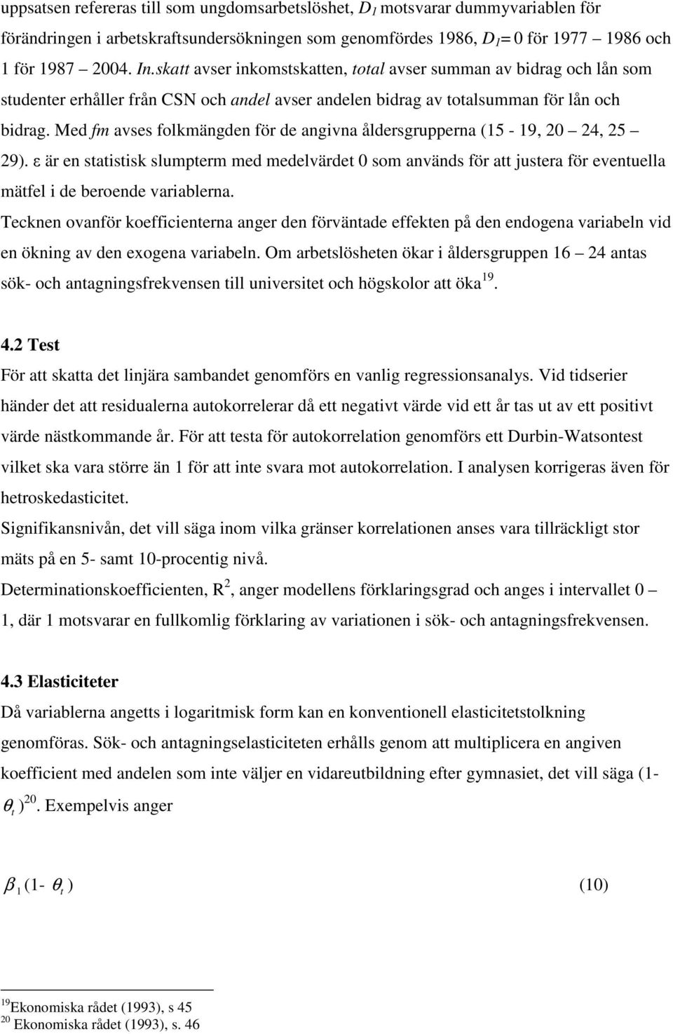 Med fm avses folkmängden för de angivna åldersgrupperna (15-19, 20 24, 25 29). ε är en saisisk slumperm med medelvärde 0 som används för a jusera för evenuella mäfel i de beroende variablerna.