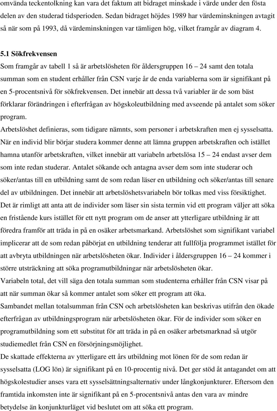 1 Sökfrekvensen Som framgår av abell 1 så är arbeslösheen för åldersgruppen 16 24 sam den oala summan som en suden erhåller från CSN varje år de enda variablerna som är signifikan på en 5-procensnivå