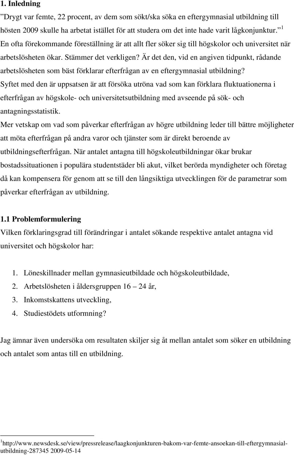 Är de den, vid en angiven idpunk, rådande arbeslösheen som bäs förklarar eferfrågan av en efergymnasial ubildning?