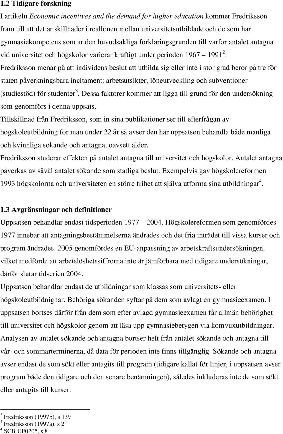 Fredriksson menar på a individens beslu a ubilda sig eller ine i sor grad beror på re för saen påverkningsbara inciamen: arbesusiker, löneuveckling och subvenioner (sudiesöd) för sudener 3.