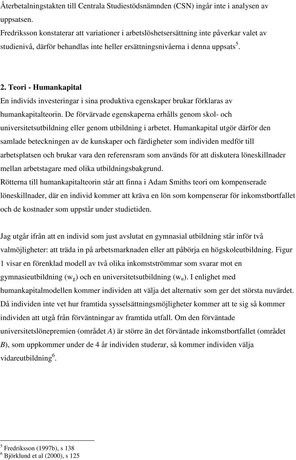 Teori - Humankapial En individs inveseringar i sina produkiva egenskaper brukar förklaras av humankapialeorin.