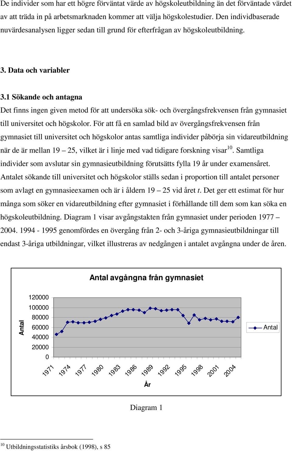 1 Sökande och anagna De finns ingen given meod för a undersöka sök- och övergångsfrekvensen från gymnasie ill universie och högskolor.