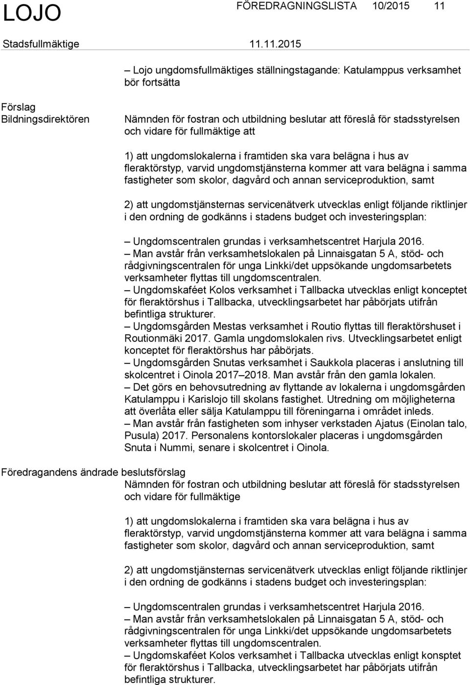 skolor, dagvård och annan serviceproduktion, samt 2) att ungdomstjänsternas servicenätverk utvecklas enligt följande riktlinjer i den ordning de godkänns i stadens budget och investeringsplan:
