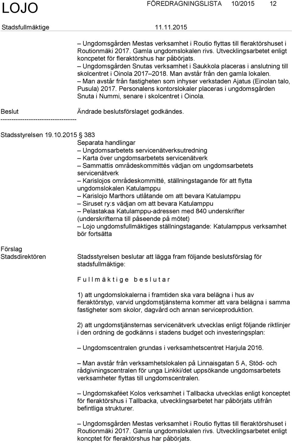 Man avstår från den gamla lokalen. Man avstår från fastigheten som inhyser verkstaden Ajatus (Einolan talo, Pusula) 2017.