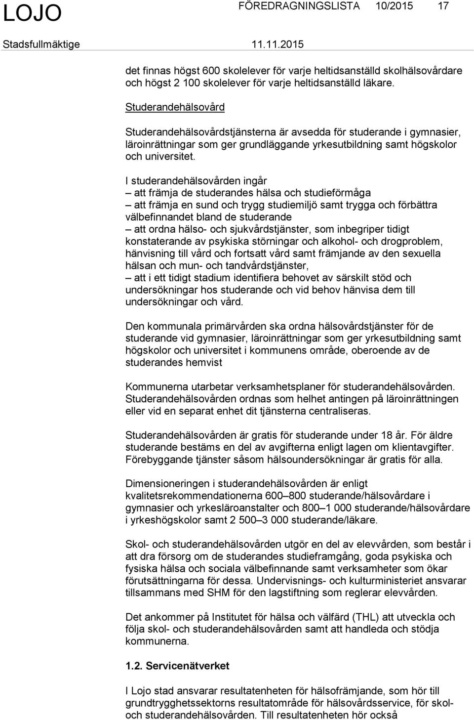 I studerandehälsovården ingår att främja de studerandes hälsa och studieförmåga att främja en sund och trygg studiemiljö samt trygga och förbättra välbefinnandet bland de studerande att ordna hälso-