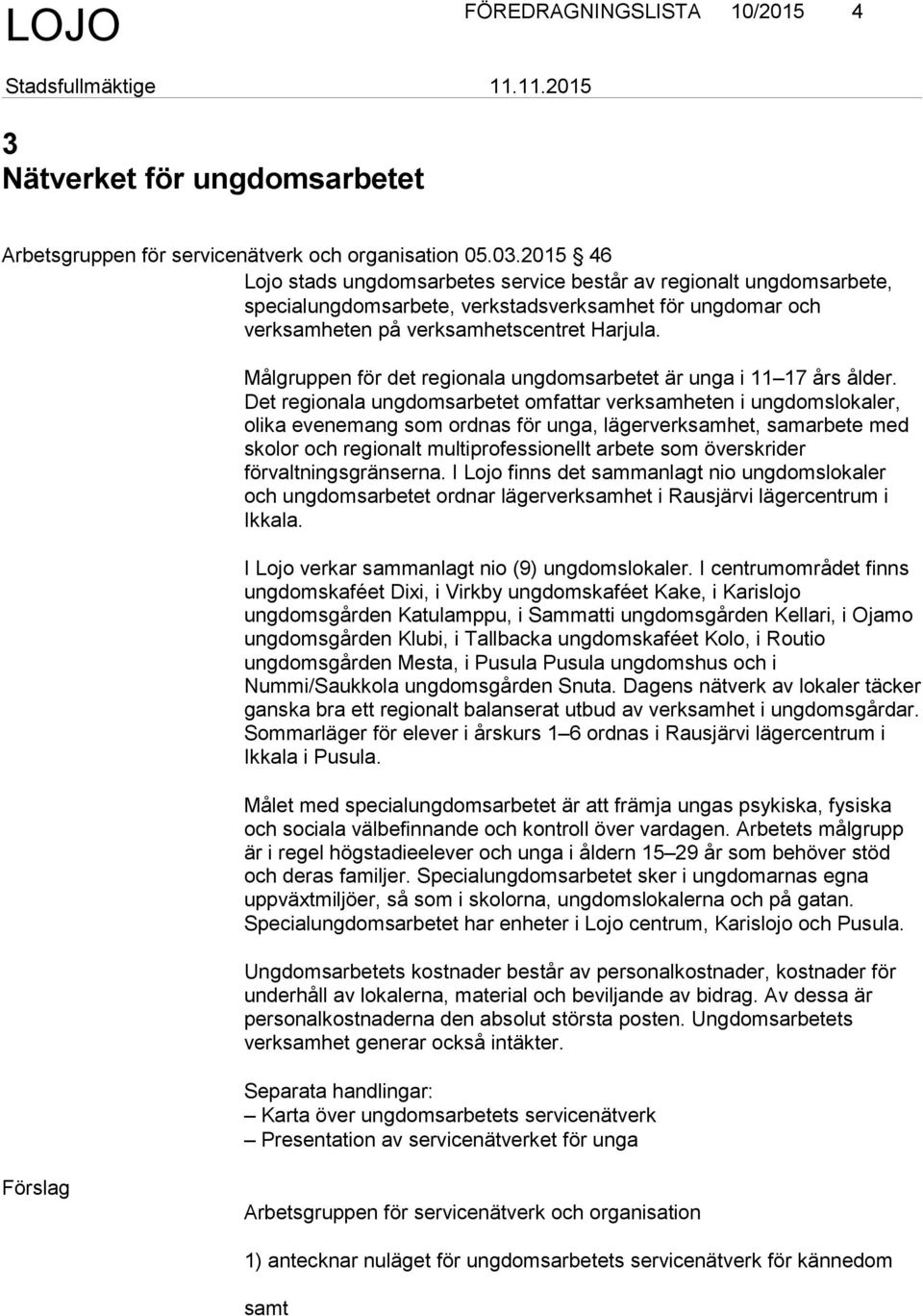 Målgruppen för det regionala ungdomsarbetet är unga i 11 17 års ålder.