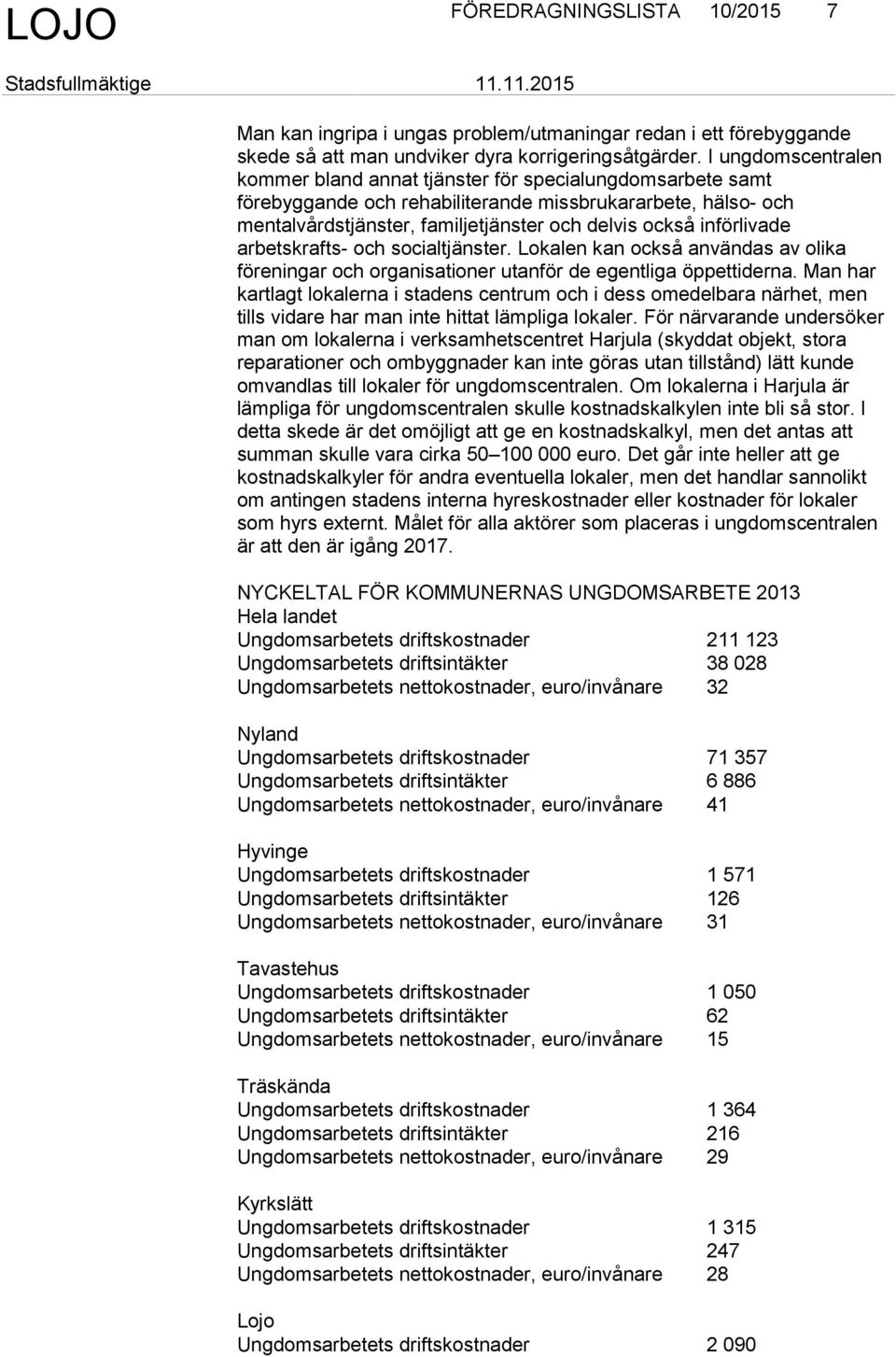införlivade arbetskrafts- och socialtjänster. Lokalen kan också användas av olika föreningar och organisationer utanför de egentliga öppettiderna.