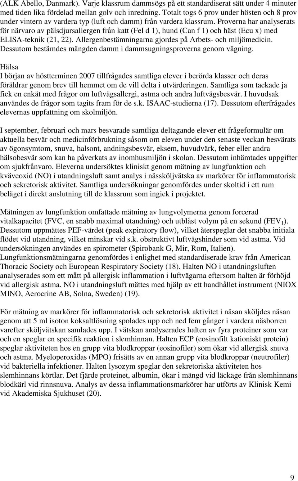 Proverna har analyserats för närvaro av pälsdjursallergen från katt (Fel d 1), hund (Can f 1) och häst (Ecu x) med ELISA-teknik (21, 22). Allergenbestämningarna gjordes på Arbets- och miljömedicin.