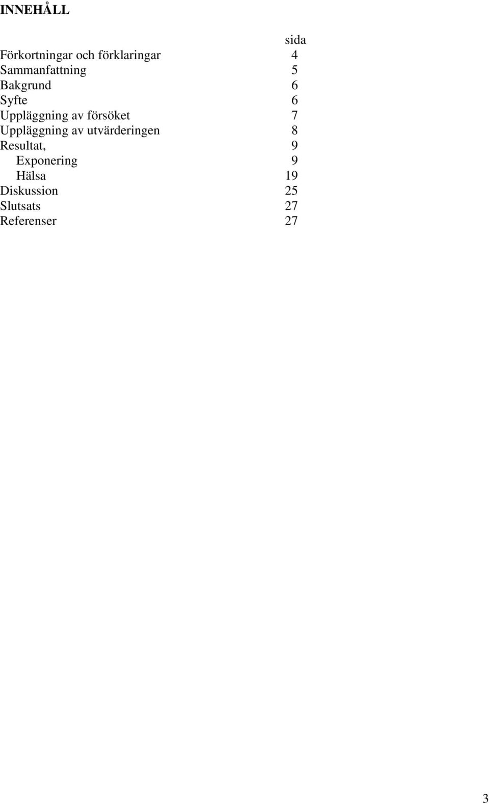 försöket 7 Uppläggning av utvärderingen 8 Resultat, 9