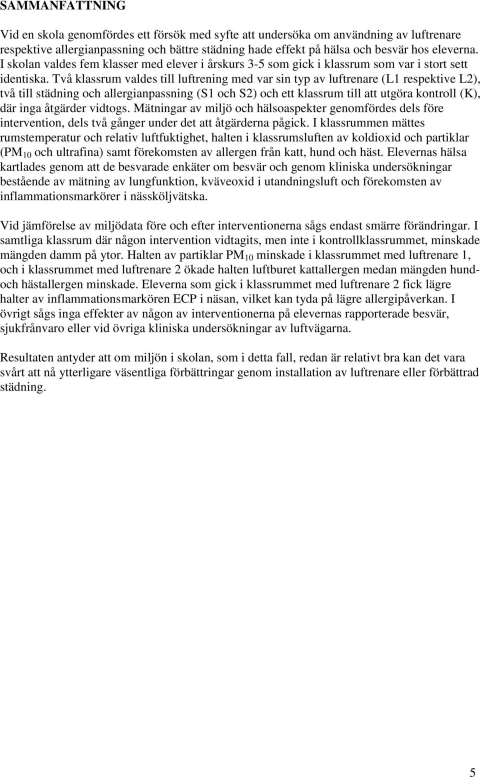 Två klassrum valdes till luftrening med var sin typ av luftrenare (L1 respektive L2), två till städning och allergianpassning (S1 och S2) och ett klassrum till att utgöra kontroll (K), där inga