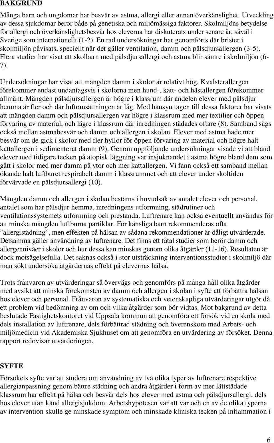 En rad undersökningar har genomförts där brister i skolmiljön påvisats, speciellt när det gäller ventilation, damm och pälsdjursallergen (3-5).