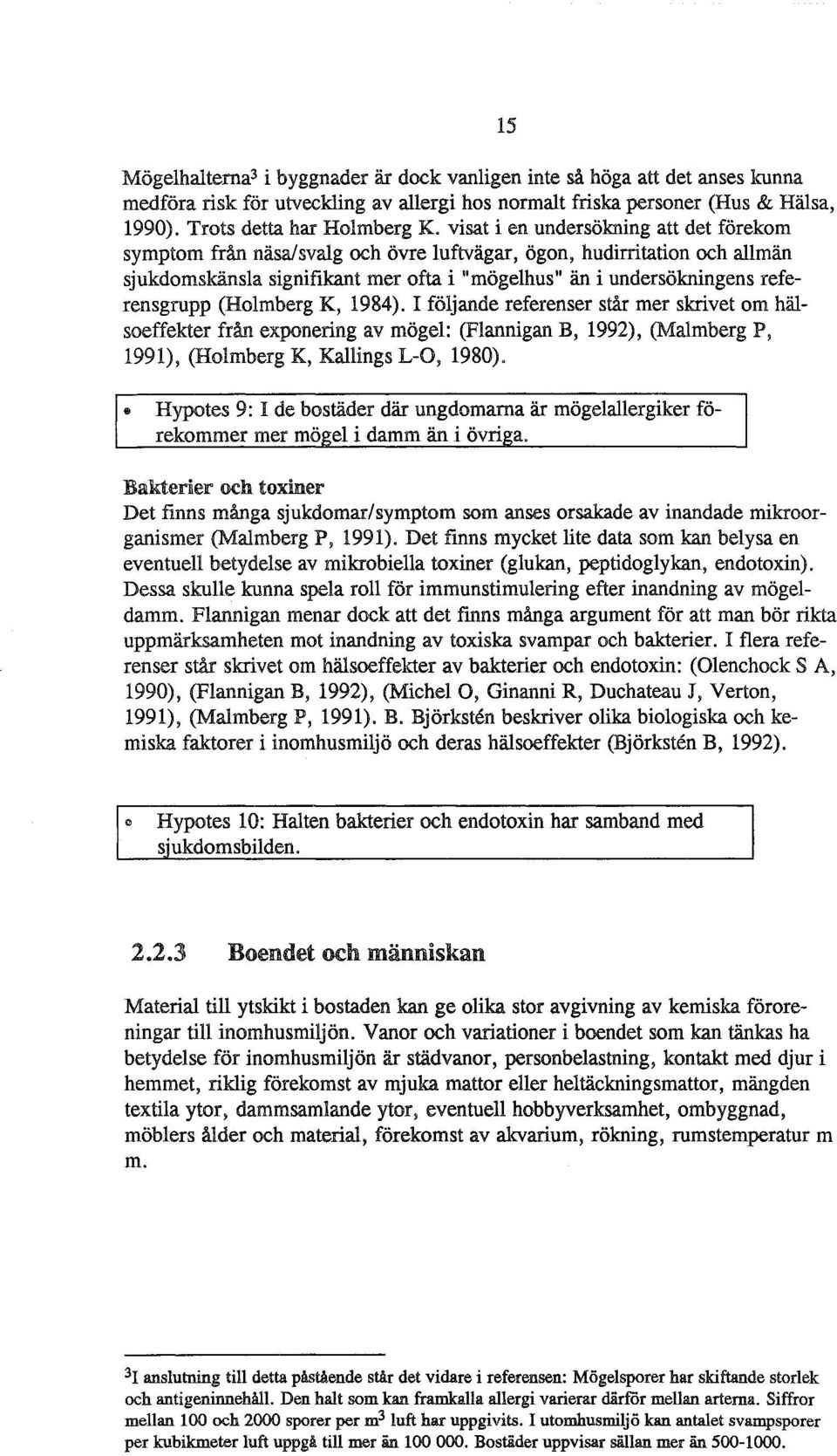 1984). I föjande referenser står mer skrivet m häseffekter från expnering av möge: (Fannigan B, 1992), (Mamberg P, 1991), (Hmberg K, Kaings L-0, 1980).
