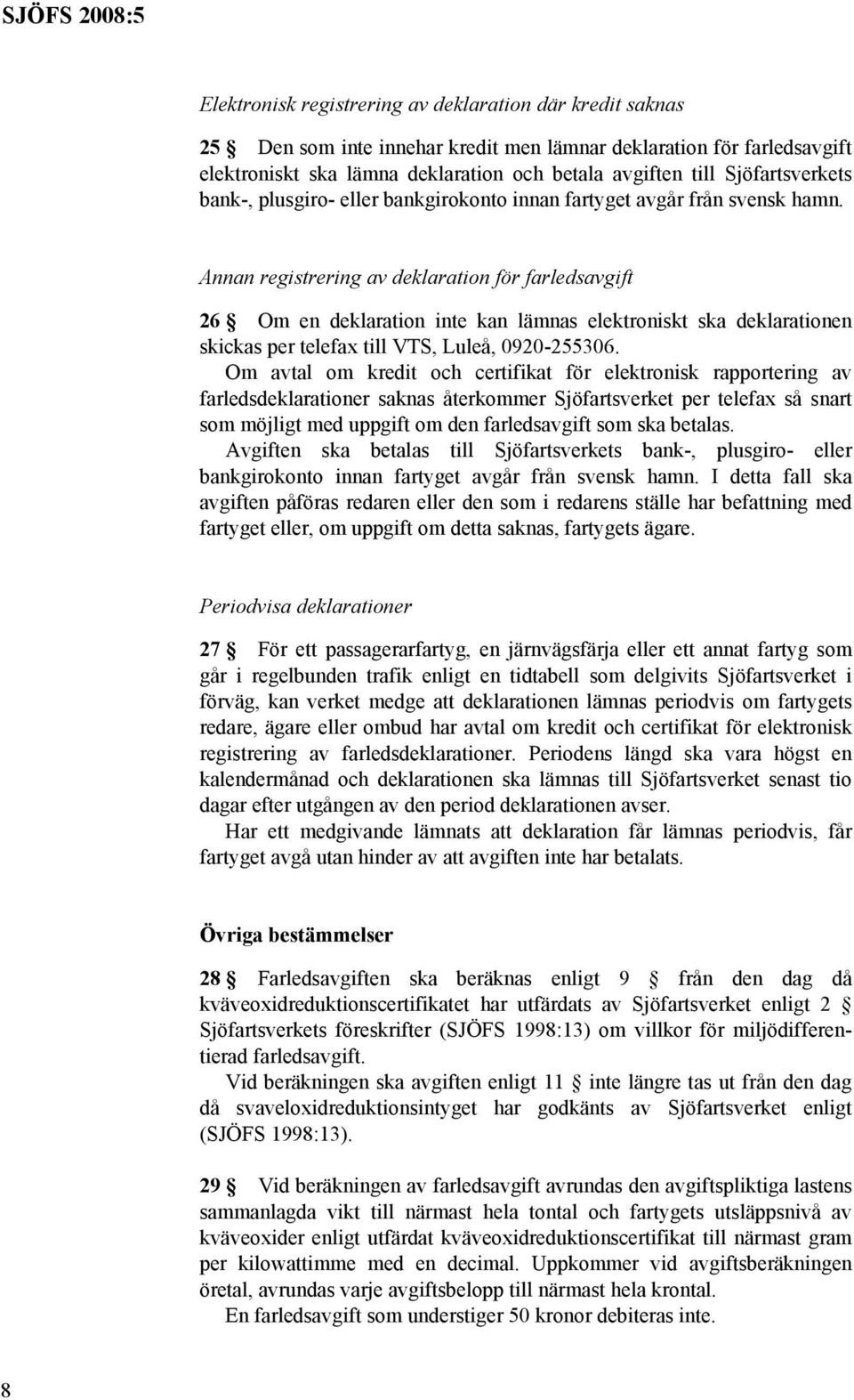 Annan registrering av deklaration för farledsavgift 26 Om en deklaration inte kan lämnas elektroniskt ska deklarationen skickas per telefax till VTS, Luleå, 0920-255306.