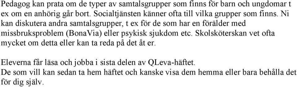 Ni kan diskutera andra samtalsgrupper, t ex för de som har en förälder med missbruksproblem (BonaVia) eller psykisk sjukdom etc.