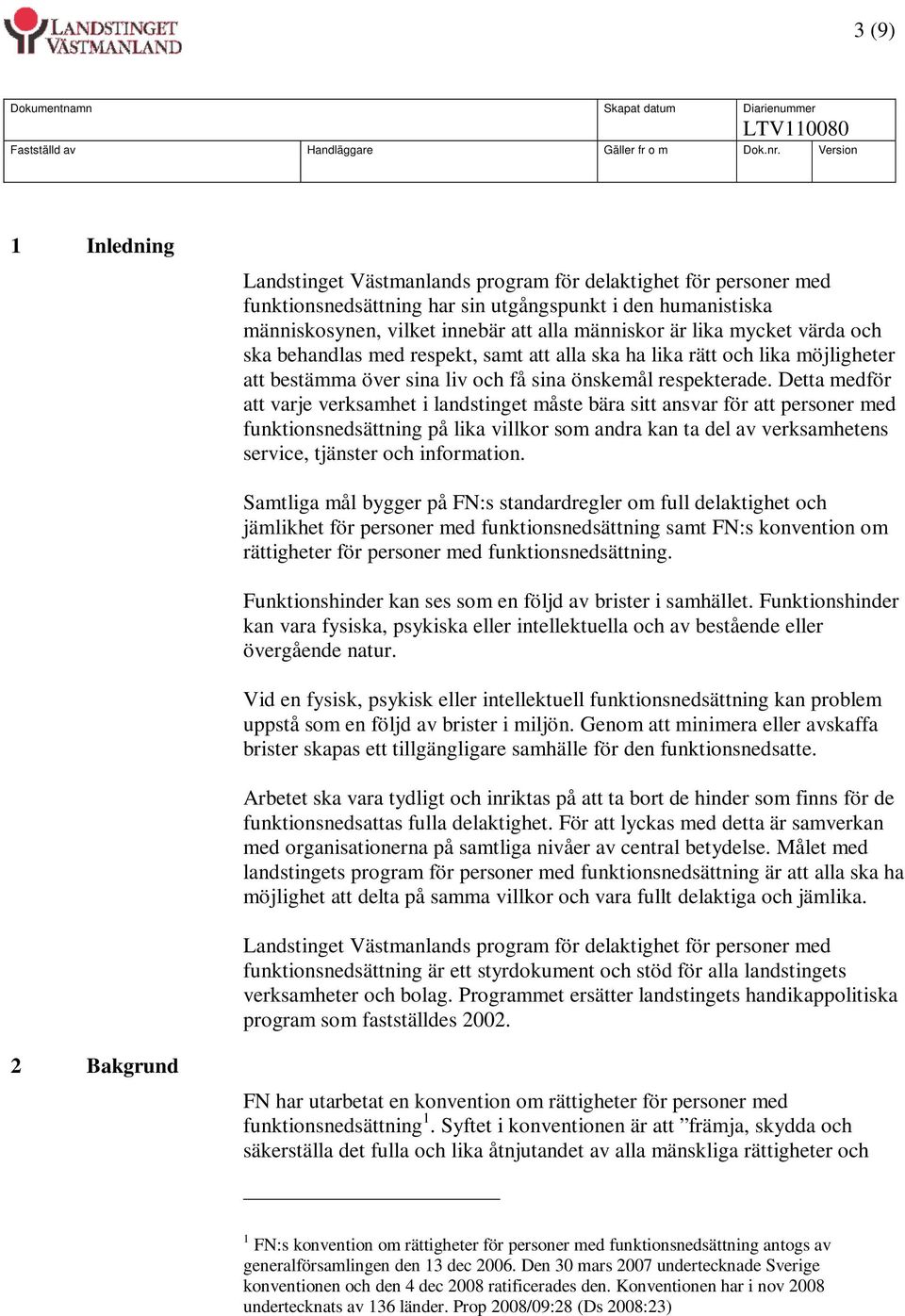 Detta medför att varje verksamhet i landstinget måste bära sitt ansvar för att personer med funktionsnedsättning på lika villkor som andra kan ta del av verksamhetens service, tjänster och