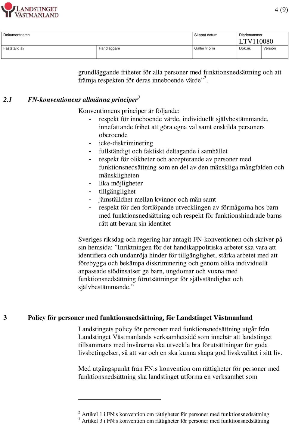 personers oberoende - icke-diskriminering - fullständigt och faktiskt deltagande i samhället - respekt för olikheter och accepterande av personer med funktionsnedsättning som en del av den mänskliga