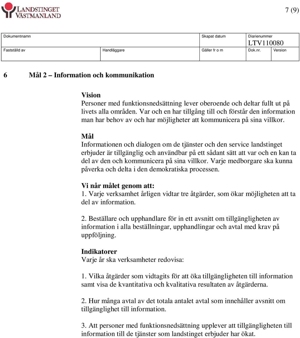 Mål Informationen och dialogen om de tjänster och den service landstinget erbjuder är tillgänglig och användbar på ett sådant sätt att var och en kan ta del av den och kommunicera på sina villkor.