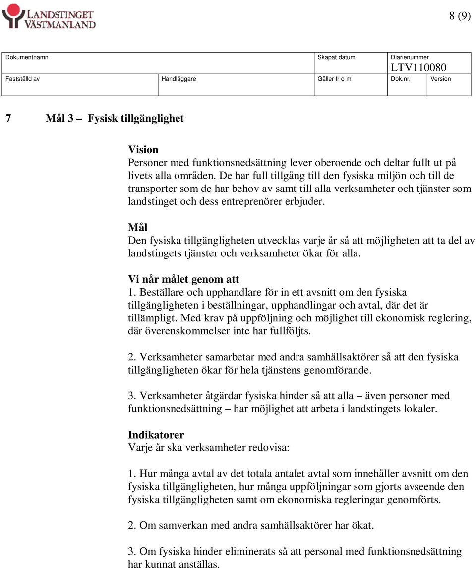 Mål Den fysiska tillgängligheten utvecklas varje år så att möjligheten att ta del av landstingets tjänster och verksamheter ökar för alla. Vi når målet genom att 1.