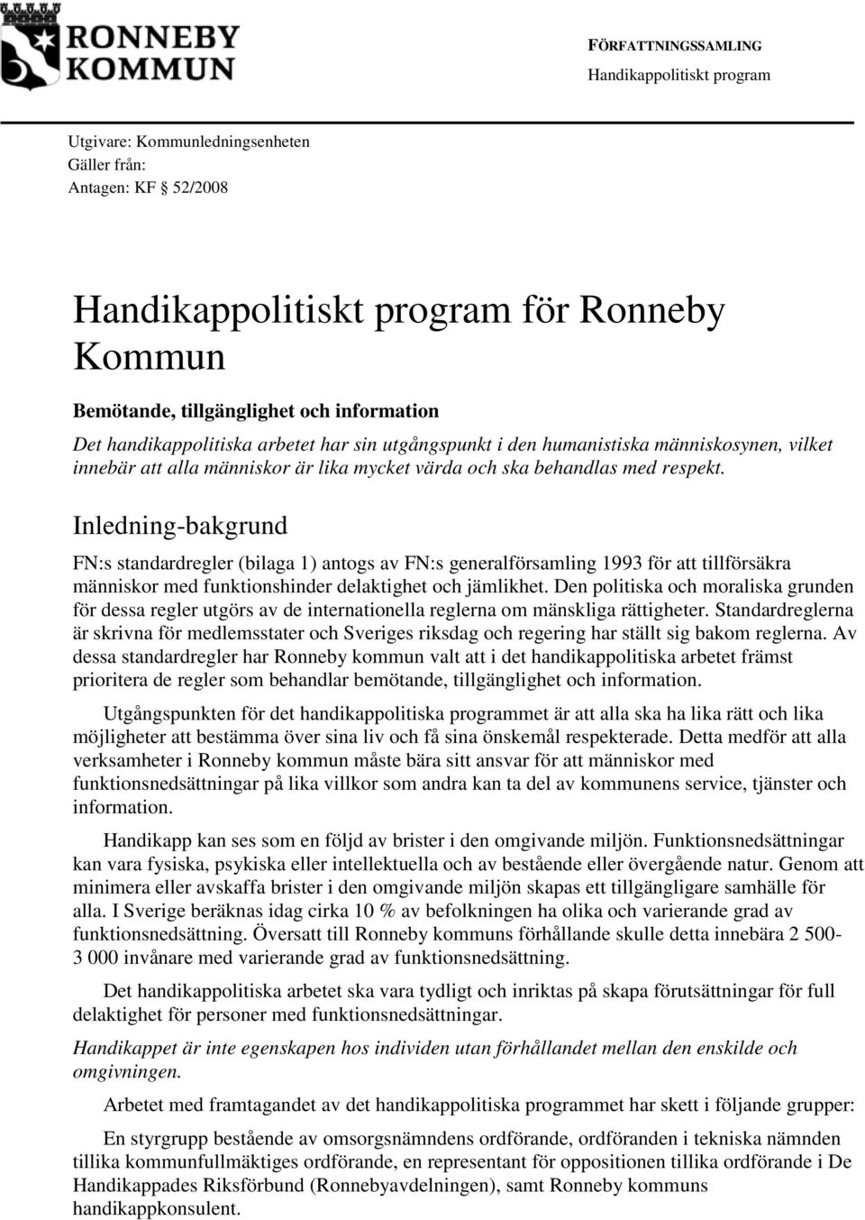 Inledning-bakgrund FN:s standardregler (bilaga 1) antogs av FN:s generalförsamling 1993 för att tillförsäkra människor med funktionshinder delaktighet och jämlikhet.