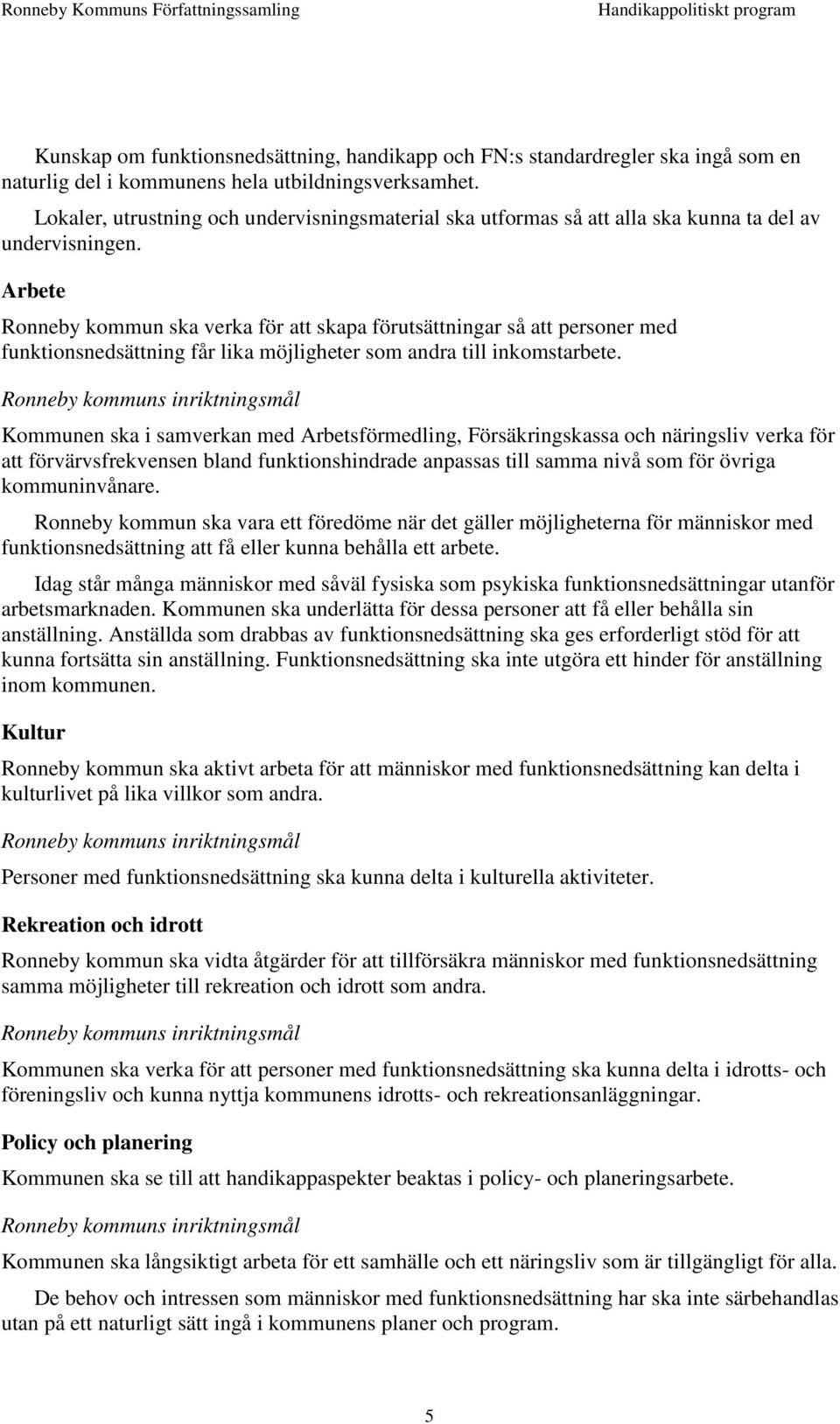 Arbete Ronneby kommun ska verka för att skapa förutsättningar så att personer med funktionsnedsättning får lika möjligheter som andra till inkomstarbete.