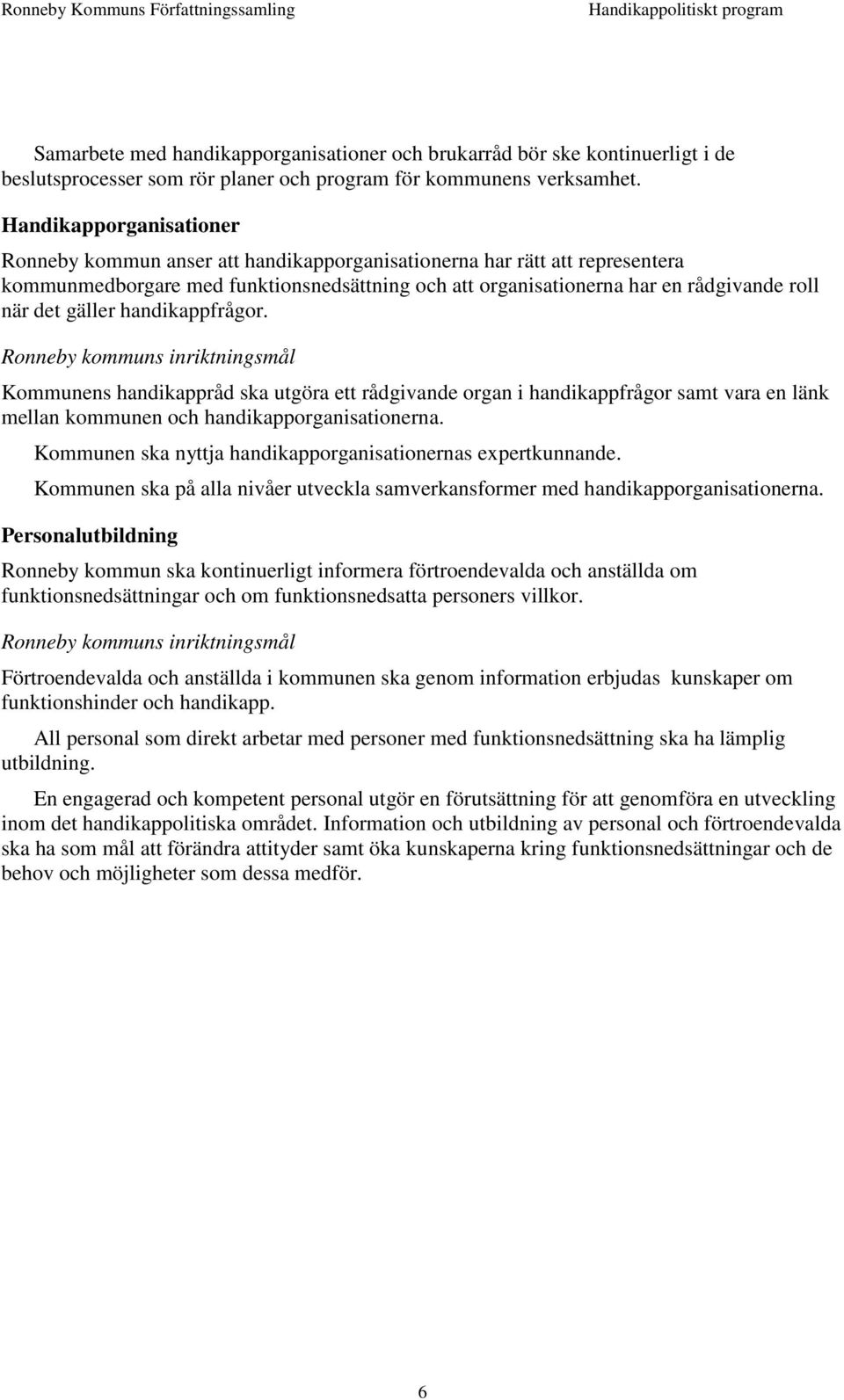 gäller handikappfrågor. Kommunens handikappråd ska utgöra ett rådgivande organ i handikappfrågor samt vara en länk mellan kommunen och handikapporganisationerna.