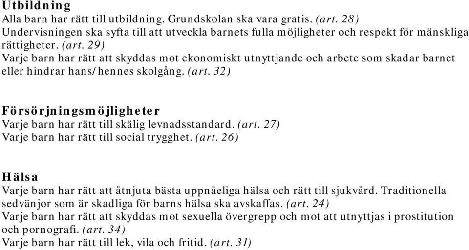 29) Varje barn har rätt att skyddas mot ekonomiskt utnyttjande och arbete som skadar barnet eller hindrar hans/hennes skolgång. (art.