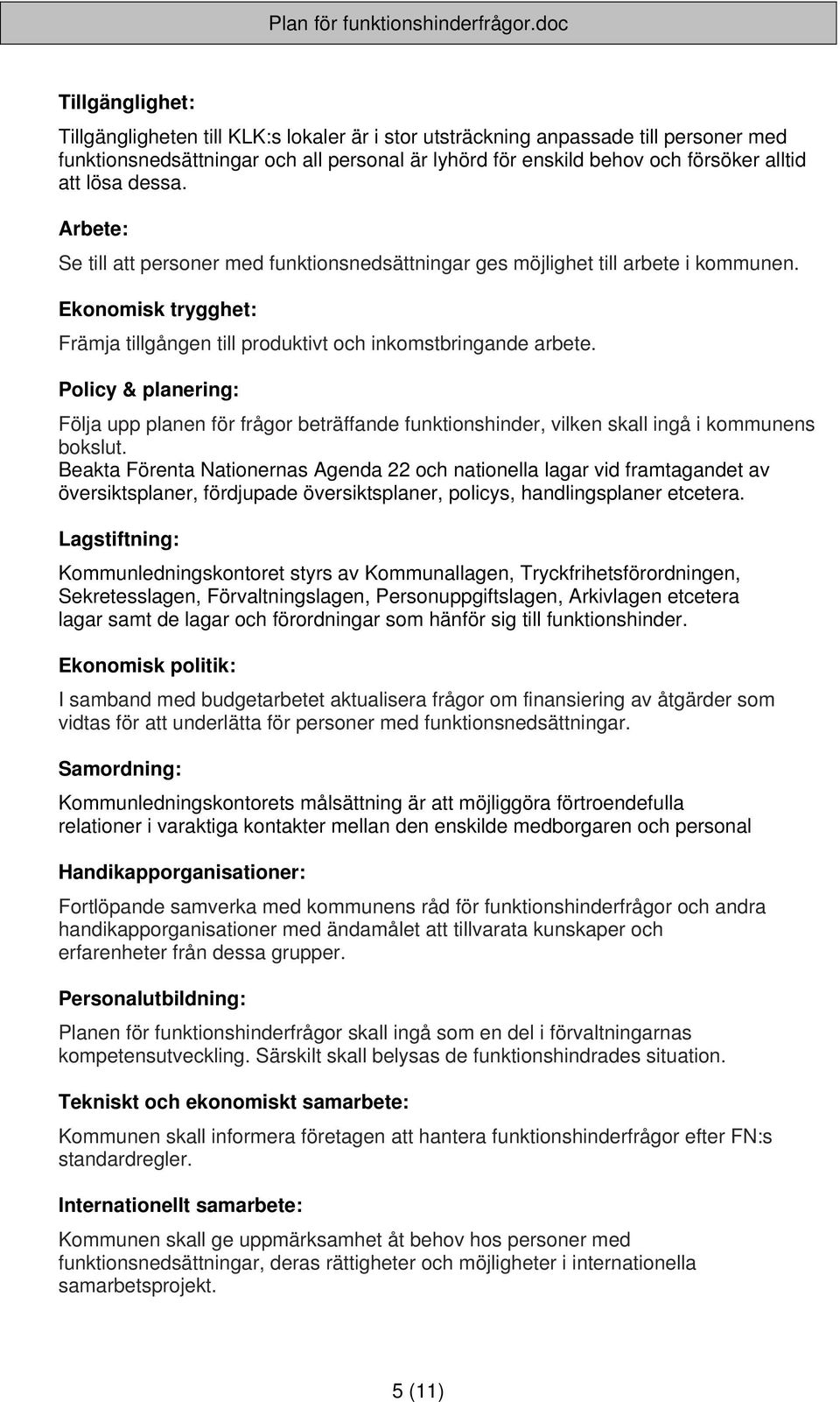 Policy & planering: Följa upp planen för frågor beträffande funktionshinder, vilken skall ingå i kommunens bokslut.