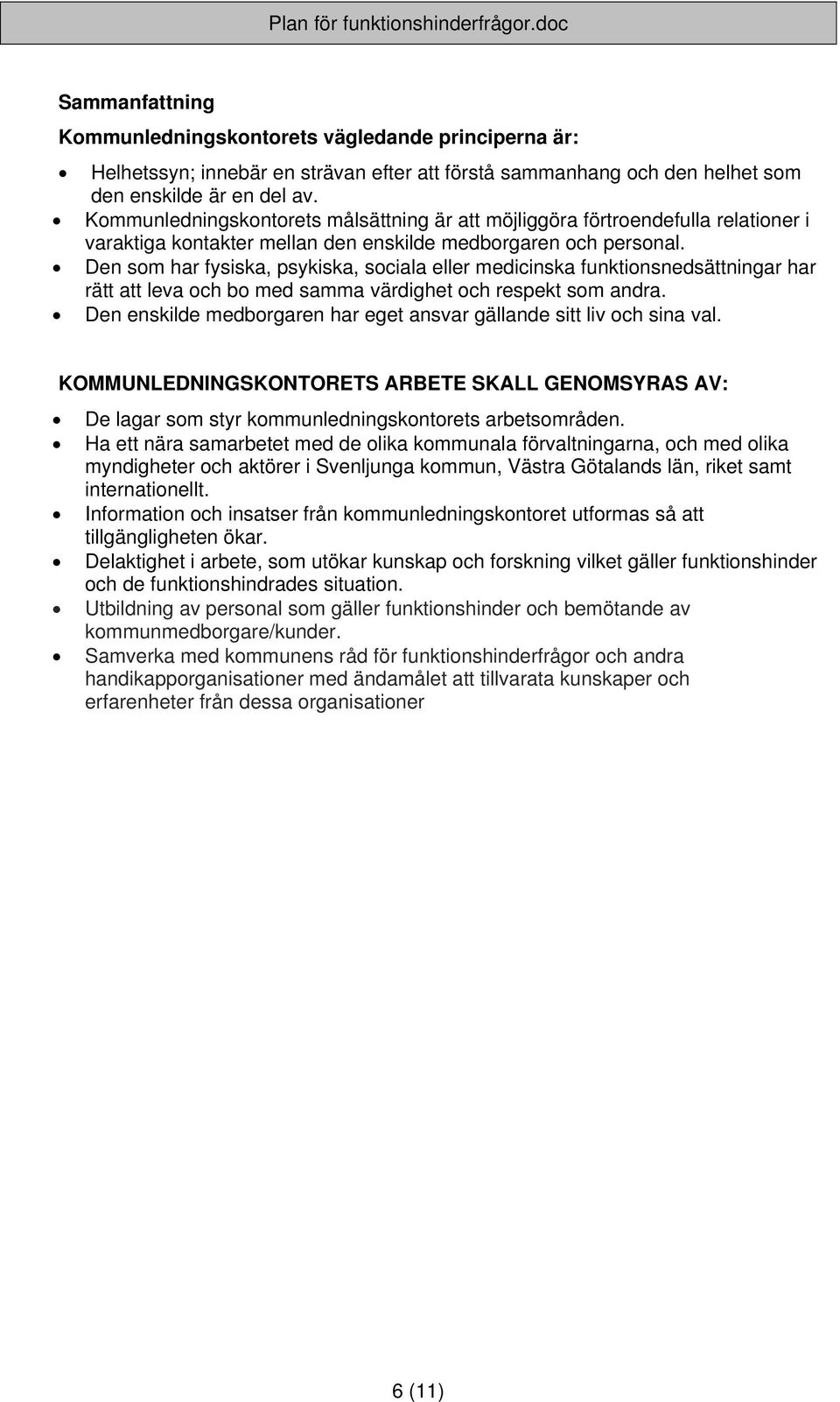 Den som har fysiska, psykiska, sociala eller medicinska funktionsnedsättningar har rätt att leva och bo med samma värdighet och respekt som andra.