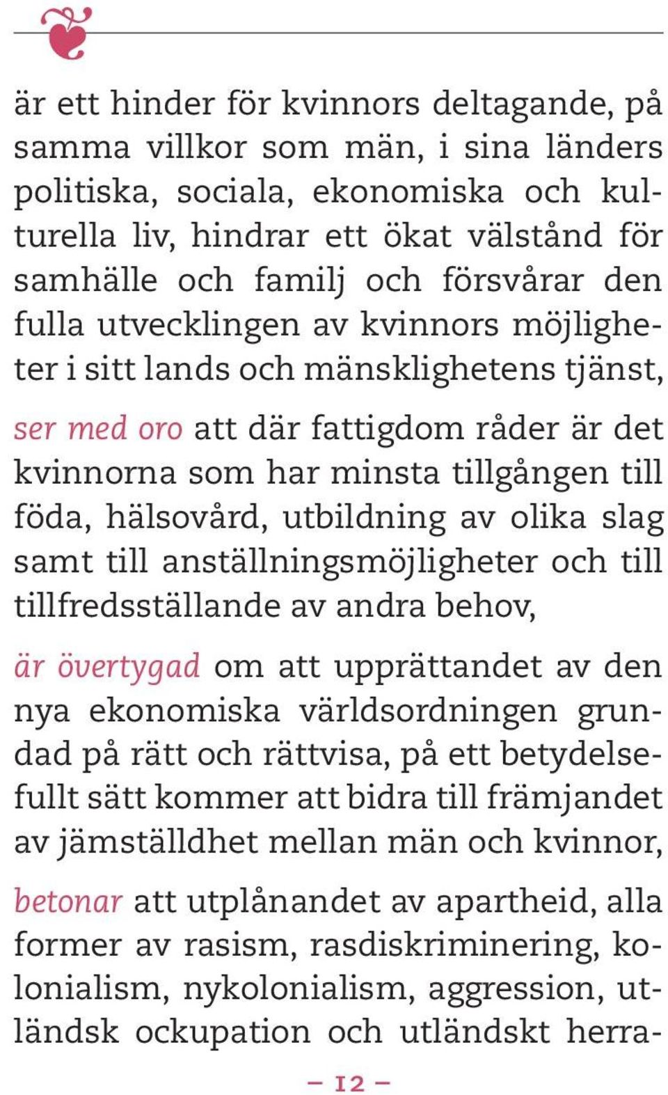 olika slag samt till anställningsmöjligheter och till tillfredsställande av andra behov, är övertygad om att upprättandet av den nya ekonomiska världsordningen grundad på rätt och rättvisa, på ett