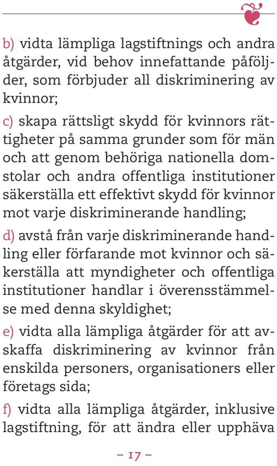 varje diskriminerande handling eller förfarande mot kvinnor och säkerställa att myndigheter och offentliga institutioner handlar i överensstämmelse med denna skyldighet; e) vidta alla lämpliga