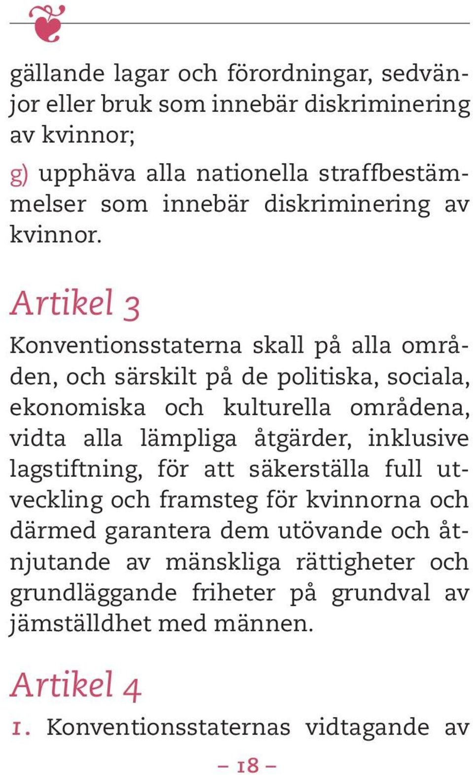 Artikel 3 Konventionsstaterna skall på alla områden, och särskilt på de politiska, sociala, ekonomiska och kulturella områdena, vidta alla lämpliga