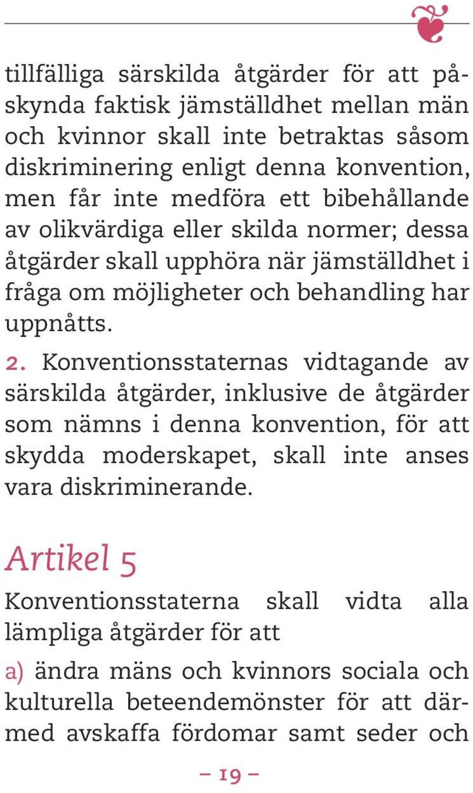 Konventionsstaternas vidtagande av särskilda åtgärder, inklusive de åtgärder som nämns i denna konvention, för att skydda moderskapet, skall inte anses vara diskriminerande.