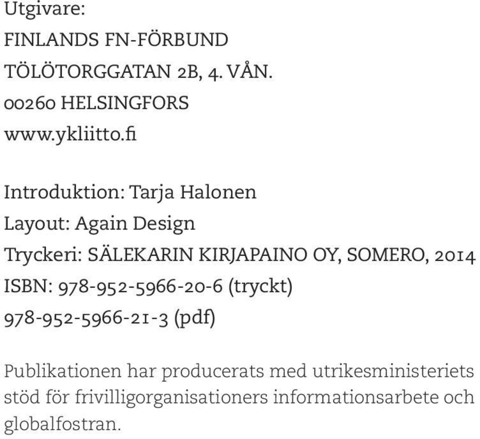 SOMERO, 2014 ISBN: 978-952-5966-20-6 (tryckt) 978-952-5966-21-3 (pdf) Publikationen har