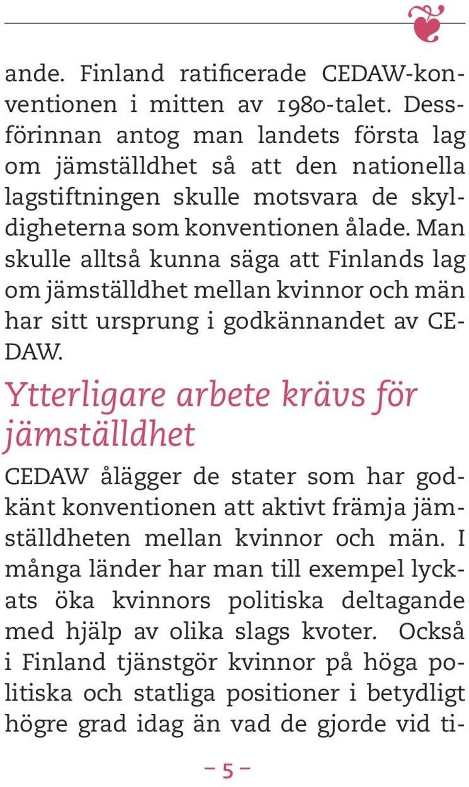Man skulle alltså kunna säga att Finlands lag om jämställdhet mellan kvinnor och män har sitt ursprung i godkännandet av CE- DAW.
