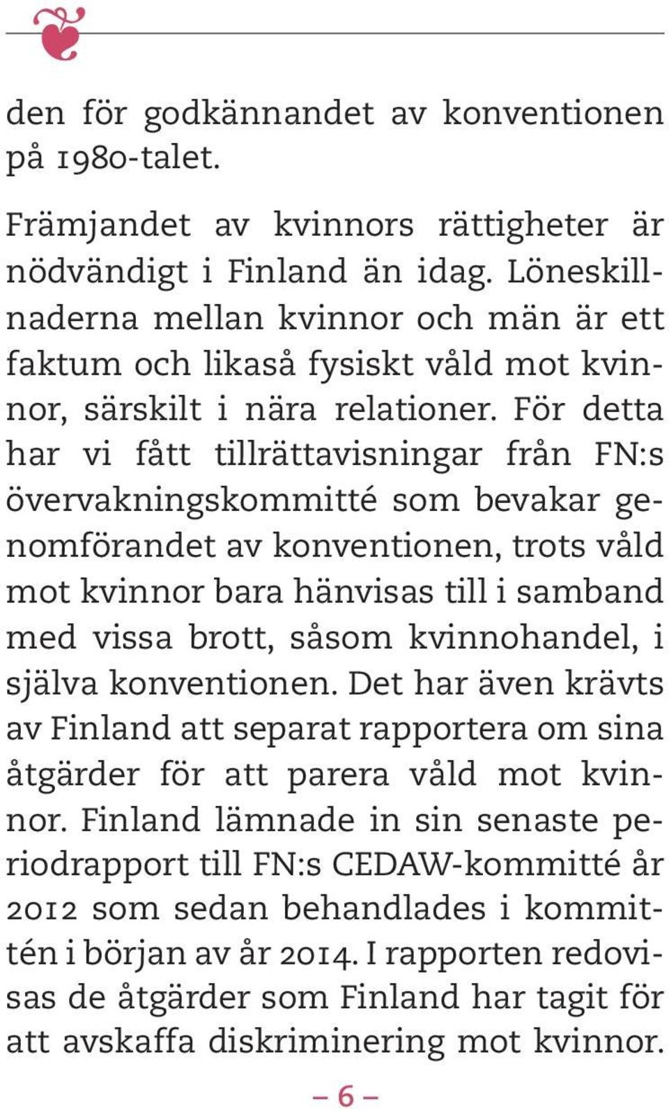 För detta har vi fått tillrättavisningar från FN:s övervakningskommitté som bevakar genomförandet av konventionen, trots våld mot kvinnor bara hänvisas till i samband med vissa brott, såsom