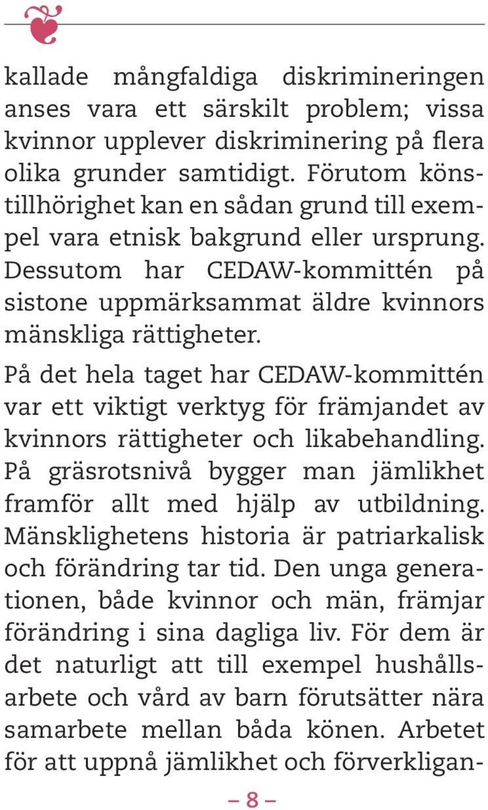 På det hela taget har CEDAW-kommittén var ett viktigt verktyg för främjandet av kvinnors rättigheter och likabehandling. På gräsrotsnivå bygger man jämlikhet framför allt med hjälp av utbildning.