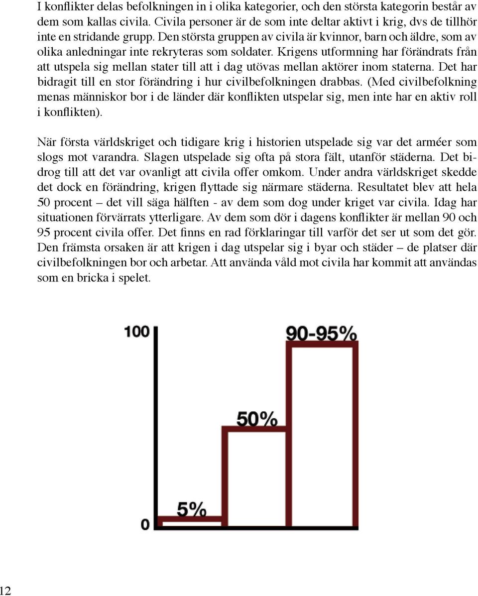 Den största gruppen av civila är kvinnor, barn och äldre, som av olika anledningar inte rekryteras som soldater.