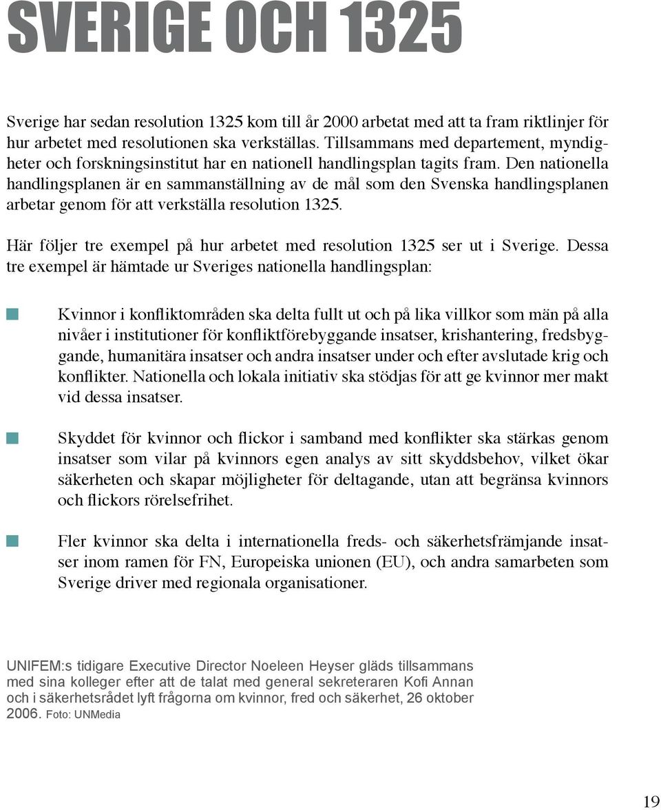 Den nationella handlingsplanen är en sammanställning av de mål som den Svenska handlingsplanen arbetar genom för att verkställa resolution 1325.