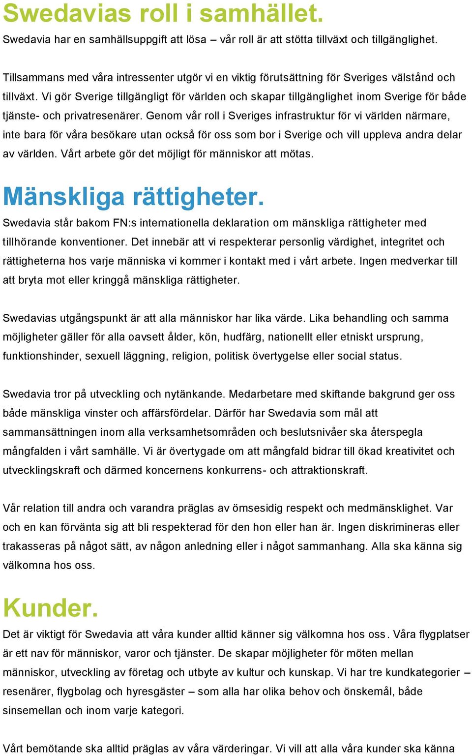 Vi gör Sverige tillgängligt för världen och skapar tillgänglighet inom Sverige för både tjänste- och privatresenärer.