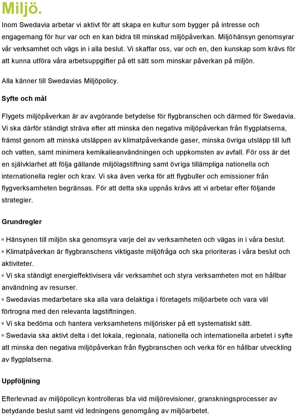 Alla känner till Swedavias Miljöpolicy. Syfte och mål Flygets miljöpåverkan är av avgörande betydelse för flygbranschen och därmed för Swedavia.